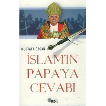 Islam’ın Papaya Cevabı Tevhit, Tesis Ve Kılıç Ekseninde Mustafa Özcan