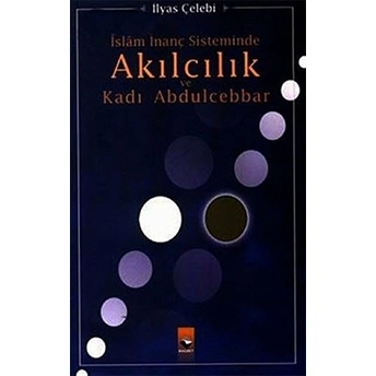 Islam Inanç Sisteminde Akılcılık Ve Kadı Abdulcebbar Ilyas Çelebi