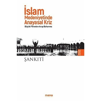 Islam Medeniyetinde Anayasal Kriz - Büyük Fitneden Arap Baharına M. B. Muhtar Eş-Şankıti