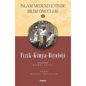 Islam Medeniyetinde Bilim Öncüleri 4 - Fizik-Kimya-Biyoloji Kasım Ertaş,Zehra Gençel Efe