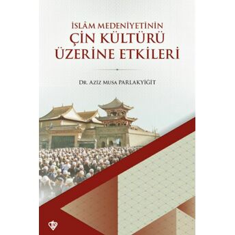 Islam Medeniyetinin Çin Kültürü Üzerine Etkileri Dr. Aziz Musa Parlakyiğit