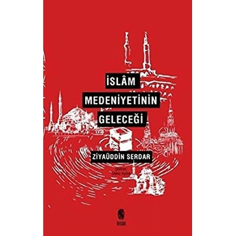 Islam Medeniyetinin Geleceği Ziyaüddin Serdar