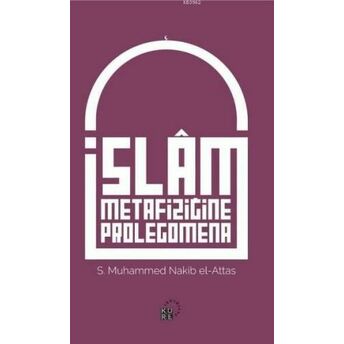 Islam Metafiziğine Prolegomena; Islâm'ın Dünya Görüşünün Aslî Unsurlarına Dair Bir Açıklamaislâm'ın Dünya Görüşünün Aslî Unsurlarına Dair Bir Açıklama S. Nakib Attas