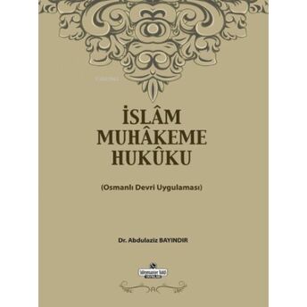 Islam Muhakeme Hukuku;Osmanlı Devri Uygulamasıosmanlı Devri Uygulaması Abdülaziz Bayındır