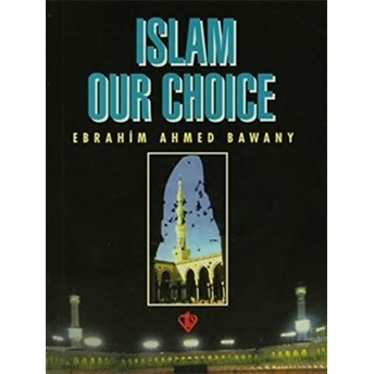 Islam Our Choice Ebrahim Ahmed Bawany