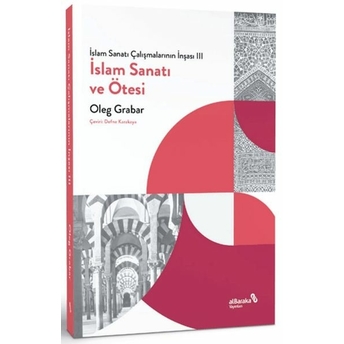 Islam Sanatı Çalışmalarının Inşası Iıı - Islam Sanatı Ve Ötesi Oleg Grabar