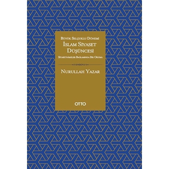 Islam Siyaset Düşüncesi - Büyük Selçuklu Dönemi - Siyasetnameler Bağlamında Bir Okuma Nurullah Yazar