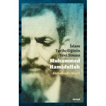 Islam Tarihçiliğinin Yeni Siması Muhammed Hamidullah Abdulkadir Macit