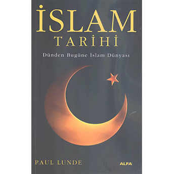 Islam Tarihi - Dünden Bugüne Islam Dünyası Paul Lunde