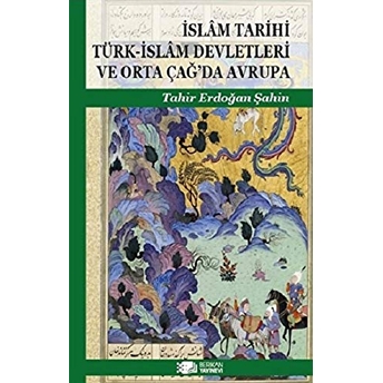 Islam Tarihi Türk-Islam Devletleri Ve Orta Çağ’da Avrupa Tahir Erdoğan Şahin