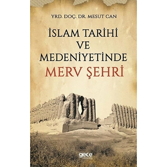 Islam Tarihi Ve Medeniyetinde Merv Şehri Mesut Can