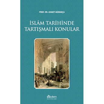 Islam Tarihinde Tartışmalı Konular Ahmet Ağırakça