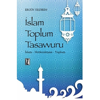 Islam Toplum Tasavvuru Islam - Modernleşme - Toplum Ergün Yıldırım