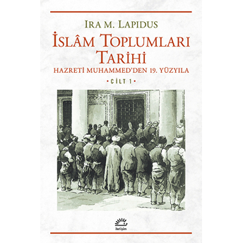 Islam Toplumları Tarihi Cilt 1: Hazreti Muhammed'den 19. Yüzyıla Ira M. Lapidus