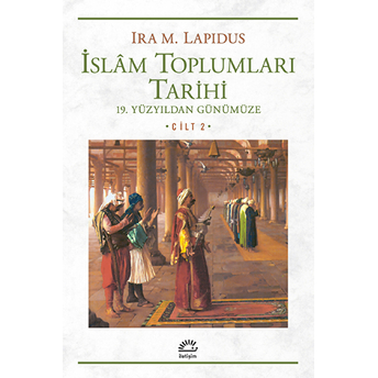 Islam Toplumları Tarihi Cilt 2: 19.Yüzyıldan Günümüze Ira M. Lapidus