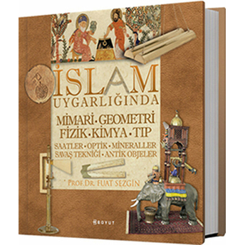 Islam Uygarlığında Mimari, Geometri, Fizik, Kimya, Tıp Saatler, Optik, Mineraller, Savaş Tekniği, Antik Objeler Fuat Sezgin