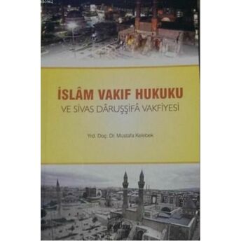 Islam Vakıf Hukuku Ve Sivas Daruşşifa Vakfiyesi Mustafa Kelebek