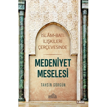 Islam Ve Batı Ilişkileri Çerçevesinde - Medeniyet Meselesi Tahsin Görgün