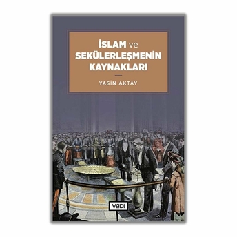 Islam Ve Sekülerleşmenin Kaynakları Yasin Aktay