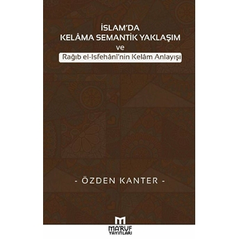 Islam'Da Kelama Semantik Yaklaşım Ve Rağıb El-Isfehani'Nin Kelam Anlayışı Özden Kanter