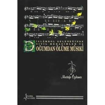 Islambol Geleneğinde Sivil Merasimler Ve Doğumdan Ölüme Musıki Mustafa Özdamar