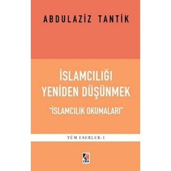 Islamcılığı Yeniden Düşünmek - Abdulaziz Tantik