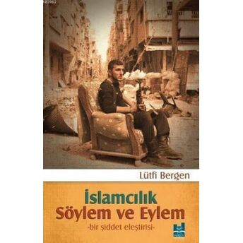 Islamcılık Söylem Ve Eylem; Bir Şiddet Eleştirisibir Şiddet Eleştirisi Lütfi Bergen