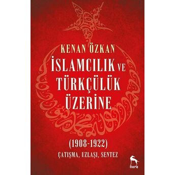 Islamcılık Ve Türkçülük Üzerine (1908-1922) Kenan Özkan