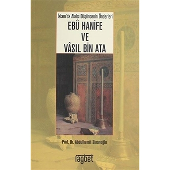 Islam'da Akılcı Düşüncenin Önderleri Ebu Hanife Ve Vasıl Bin Ata - Abdulhamit Sinanoğlu