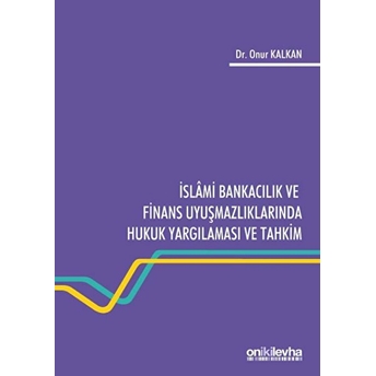 Islami Bankacılık Ve Finans Uyuşmazlıklarında Hukuk Yargılaması Ve Tahkim - Onur Kalkan