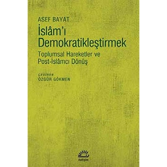 Islam'ı Demokratikleştirmek Toplumsal Hareketler Ve Post-Islamcı Dönüş Asef Bayat