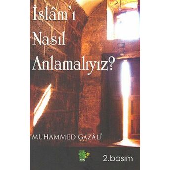 Islam'ı Nasıl Anlamalıyız? Muhammed Gazali