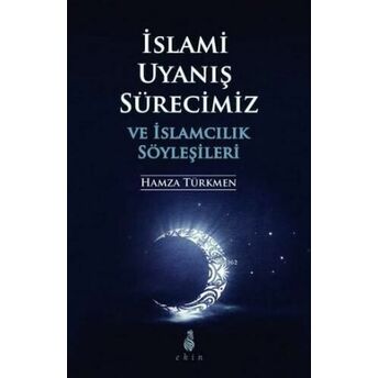 Islami Uyanış Sürecimiz Ve Islamcılık Söyleşileri Hamza Türkmen