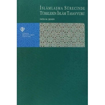 Islamlaşma Sürecinde Türklerin Islam Tasavvuru Fatih M. Şeker