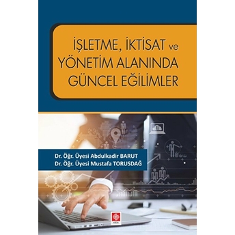 Işletme Iktisat Ve Yönetim Alanında Güncel Eğilimler Abdülkadir Barut, Mustafa Torusdağ