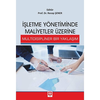 Işletme Yönetiminde Maliyetler Üzerine Multidisipliner Bir Yaklaşım Recep Şener