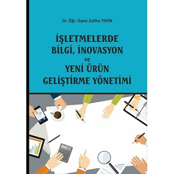 Işletmelerde Bilgi, Inovasyon Ve Yeni Ürün Geliştirme Yönetimi Zeliha Tekin