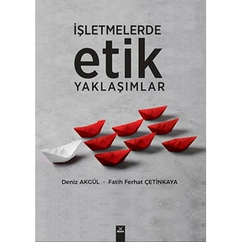 Işletmelerde Etik Yaklaşımlar Deniz Akgül, Fatih Ferhat Çetinkaya