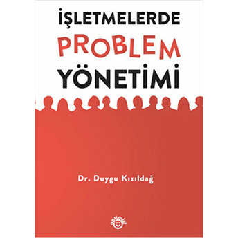 Işletmelerde Problem Yönetimi Duygu Kızıldağ