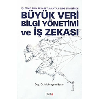 Işletmelerin Rkabet Avantajı Elde Etmesinde Büyük Veri Bilgi Yönetimi Ve Iş Zekası Muhteşem Baran