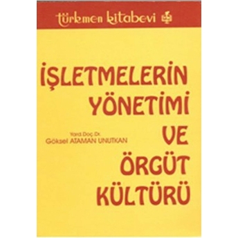 Işletmelerin Yönetimi Ve Örgüt Kültürü Göksel Ataman Unutkan