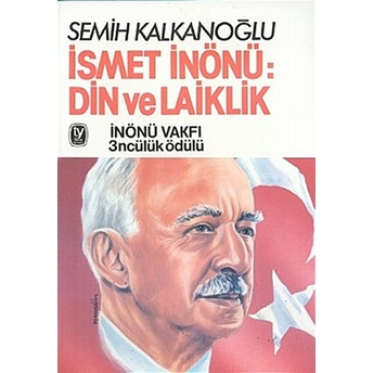 Ismet Inönü: Din Ve Laiklik Semih Kalkanoğlu