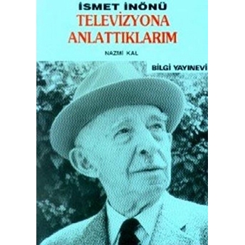 Ismet Inönü / Televizyona Anlattıklarım Ismet Inönü