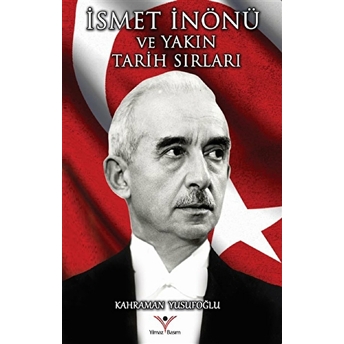 Ismet Inönü Ve Yakın Tarih Sırları Kahraman Yusufoğlu