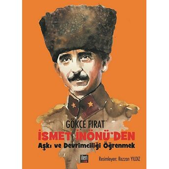 Ismet Inönü'Den Aşkı Ve Devrimciliği Öğrenmek Ciltli Gökçe Fırat