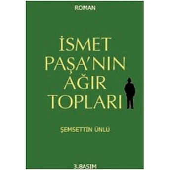 Ismet Paşanın Ağır Topları Şemsettin Ünlü