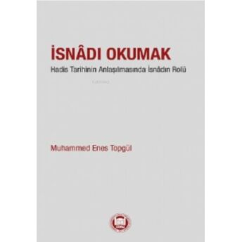 Isnadı Okumak;Hadis Tarihinin Anlaşılmasında Isnâdın Rolü Muhammed Enes Topgül