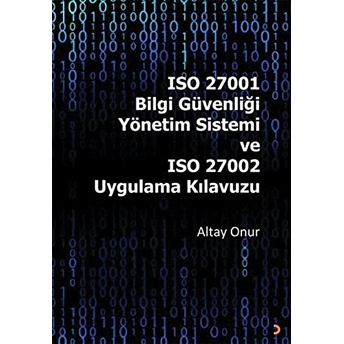 Iso 27001 Bilgi Güvenliği Yönetim Sistemi Ve Iso 27002 Uygulama Kılavuzu - Altay Onur