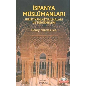 Ispanya Müslümanları - Hıristiyanlaştırılmaları Ve Sürülmeleri-Henry Charles Lea