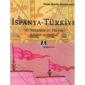 Ispanya - Türkiye 16. Yüzyıldan 21. Yüzyıla Rekabet Ve Dostluk Pablo Martin Asuero